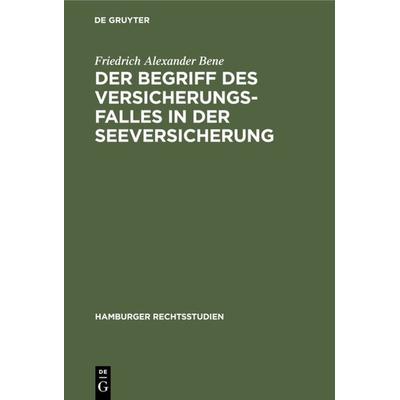 Der Begriff des Versicherungsfalles in der Seeversicherung, Gebundene Ausgabe von Friedrich Alexander Bene, De Gruyter, 978-3-11-121993-6