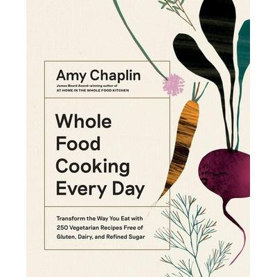 Whole Food Cooking Every Day, Gebundene Ausgabe von Amy Chaplin, Workman Publishing, 978-1-57965-802-1