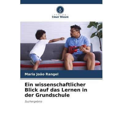 Ein wissenschaftlicher Blick auf das Lernen in der Grundschule, Taschenbuch von Maria João Rangel, Verlag Unser Wissen, 978-620-5-44954-7