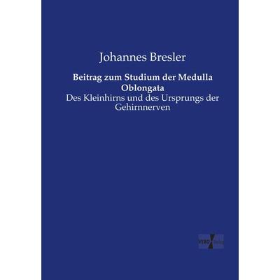 Beitrag zum Studium der Medulla Oblongata, Taschenbuch von Johannes Bresler, BoD - Books on Demand, 978-3-95738-955-8