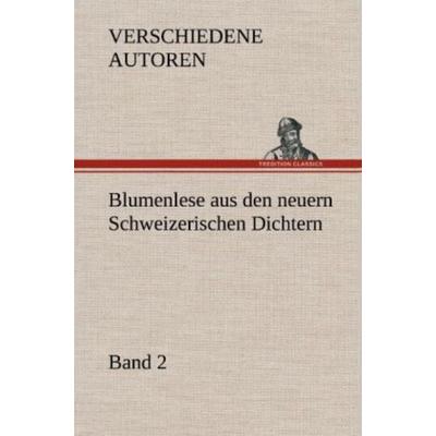 Blumenlese aus den neuern Schweizerischen Dichtern, Gebundene Ausgabe von Verschiedene Autoren, Tredition, 978-3-8472-6947-2