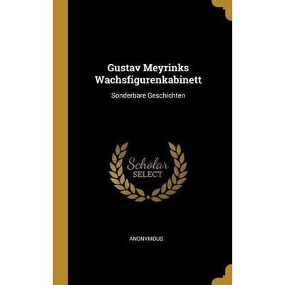 Gustav Meyrinks Wachsfigurenkabinett, Gebundene Ausgabe von Anonymous, Creative Media Partners, LLC, 978-0-270-16693-4