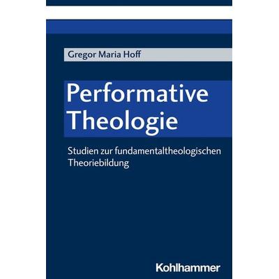 Performative Theologie, Taschenbuch von Gregor Maria Hoff, Kohlhammer, 978-3-17-041650-5