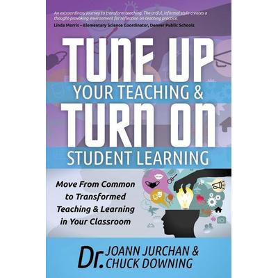 Tune Up Your Teaching and Turn on Student Learning, Taschenbuch von Joann Jurchan,Chuck Downing, Ingram Publishers Services, 978-1-63047-144-6