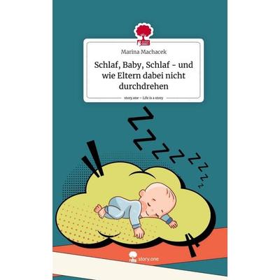 Schlaf, Baby, Schlaf - und wie Eltern dabei nicht durchdrehen. Life is a Story - story.one, Gebundene Ausgabe von Marina Machacek, Story.one
