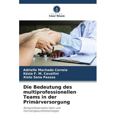 Die Bedeutung des multiprofessionellen Teams in der Primärversorgung, Taschenbuch von Adrielle Machado Correia,Kézia F. M. Cavallini,Xisto Sena