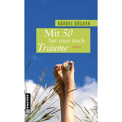 Mit 50 hat man noch Träume, Taschenbuch von Bärbel Böcker, Gmeiner-Verlag