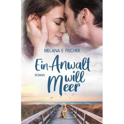 Ein Anwalt will Meer, Taschenbuch von Melana E. Fischer, Epubli, 978-3-7541-0686-0