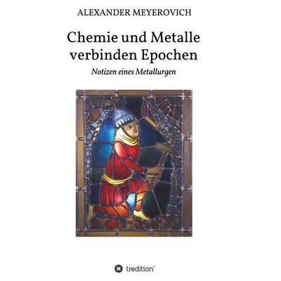 Chemie und Metalle verbinden Epochen, Taschenbuch von Alexander Meyerovich, Tredition, 978-3-7482-6619-8