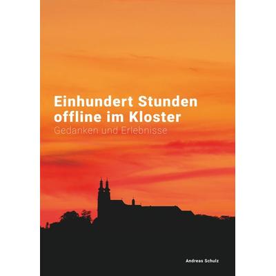 Einhundert Stunden offline im Kloster, Gebundene Ausgabe von Andreas Schulz, BoD – Books on Demand, 978-3-7528-0285-6