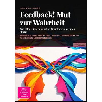 Feedback! Mut zur Wahrheit: Wie offene Kommunikation Beziehungen wirklich stärkt, Taschenbuch von Inuus A.I. Saage, Epubli, 978-3-565-54089-1