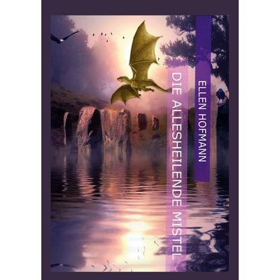 Die Allesheilende Mistel, Taschenbuch von Ellen Hofmann, BoD – Books on Demand, 978-3-7568-1442-8