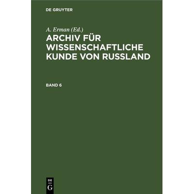 Archiv für wissenschaftliche Kunde von Russland. Band 6, Gebundene Ausgabe von , De Gruyter, 978-3-11-266147-5