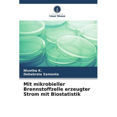 Mit mikrobieller Brennstoffzelle erzeugter Strom mit Biostatistik, Taschenbuch von Nivetha K.,Debabrata Samanta, Verlag Unser Wissen,