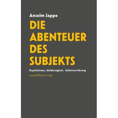 Die Abenteuer des Subjekts, Taschenbuch von Anselm Jappe, Mandelbaum verlag eG, 978-3-99136-123-7