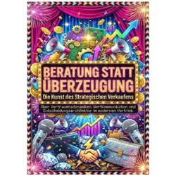 Beratung statt Überzeugung: Die Kunst des Strategischen Verkaufens, Ratgeber von Paul Schulz