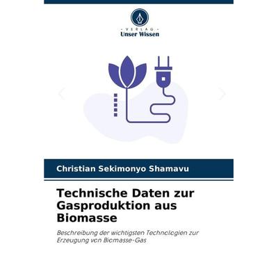 Technische Daten zur Gasproduktion aus Biomasse, Taschenbuch von Christian Sekimonyo Shamavu, Verlag Unser Wissen, 978-620-7-77982-6