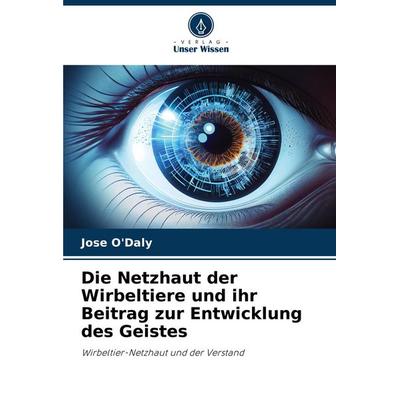 Die Netzhaut der Wirbeltiere und ihr Beitrag zur Entwicklung des Geistes, Taschenbuch von Jose O'Daly; Verlag Unser Wissen, 978-620-7-27997-5