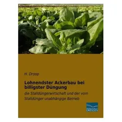 Lohnendster Ackerbau bei billigster Düngung, Fachbücher von H. Droop