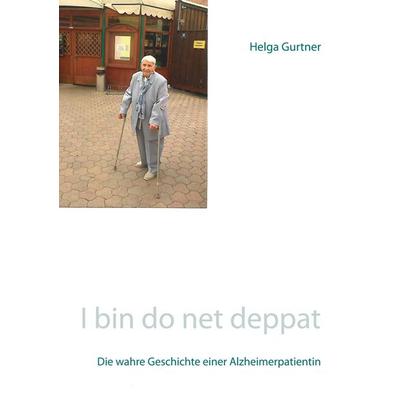 I bin do net deppat, Gebundene Ausgabe von Helga Gurtner, BoD – Books on Demand, 978-3-7526-2034-4