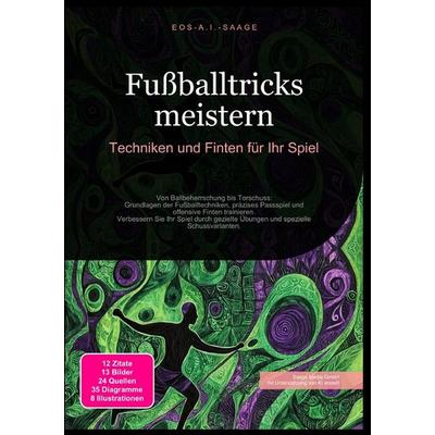 Fußballtricks meistern: Techniken und Finten für Ihr Spiel, Taschenbuch von D. Eos A. I. Saage, Epubli, 978-3-8197-7616-8