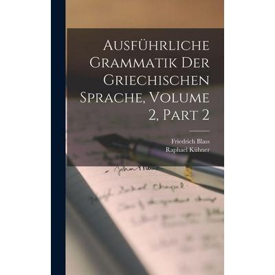 Ausführliche Grammatik Der Griechischen Sprache, Volume 2, part 2, Gebundene Ausgabe von Friedrich Blass,Raphael Kühner, Hutson Street Press,