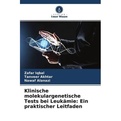 Klinische molekulargenetische Tests bei Leukämie: Ein praktischer Leitfaden, Taschenbuch von Zafar Iqbal,Tanveer Akhtar,Nawaf Alanazi, Verlag Unser