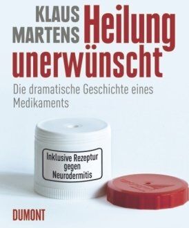 Klaus Martens - Heilung unerwünscht. Die dramatische Geschichte eines Medikaments - Preis vom 09.10.2026 07:28:09 h