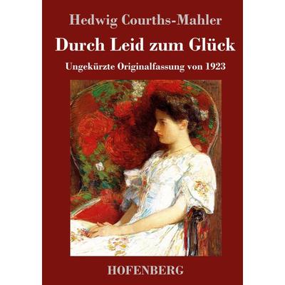 Durch Leid zum Glück, Gebundene Ausgabe von Hedwig Courths-Mahler, Henricus - Edition Deutsche Klassik, 978-3-7437-4433-2