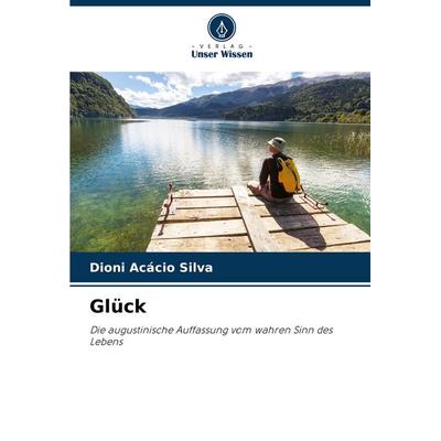 Glück, Taschenbuch von Dioni Acácio Silva, Verlag Unser Wissen, 978-620-6-48625-1