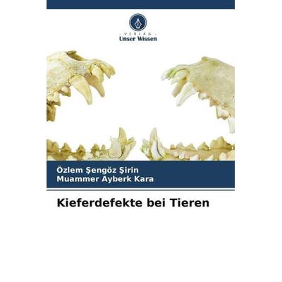 Kieferdefekte bei Tieren, Taschenbuch von Özlem ¿Engöz ¿Irin,Muammer Ayberk Kara, Verlag Unser Wissen, 978-620-6-02492-7