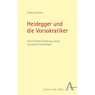 Heidegger und die Vorsokratiker, Gebundene Ausgabe von Andreas Mones, Verlag Karl Alber, 978-3-495-98991-3