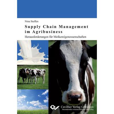 Supply Chain Management im Agribusiness. Herausforderungen für Molkereigenossenschaften, Taschenbuch von Nina Steffen, Cuvillier Verlag,