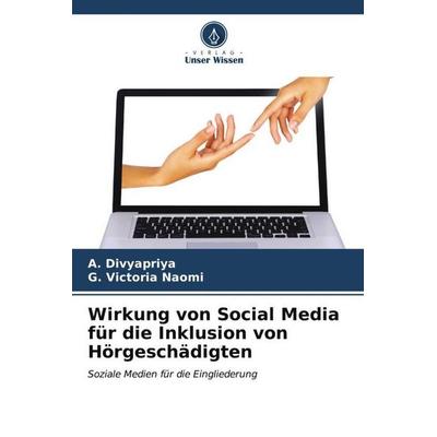 Wirkung von Social Media für die Inklusion von Hörgeschädigten, Taschenbuch von A. Divyapriya,G. Victoria Naomi, Verlag Unser Wissen,