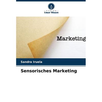 Sensorisches Marketing, Taschenbuch von Sandra Iruela, Verlag Unser Wissen, 978-620-7-00856-8