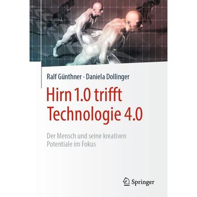 Hirn 1.0 trifft Technologie 4.0, Taschenbuch von Ralf Günthner,Daniela Dollinger, Springer Fachmedien Wiesbaden GmbH