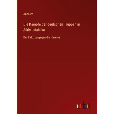 Die Kämpfe der deutschen Truppen in Südwestafrika, Gebundene Ausgabe von Anonym, Outlook, 978-3-368-38051-9