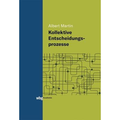 Kollektive Entscheidungsprozesse, Gebundene Ausgabe von Albert Martin, Wbg Academic in Herder, 978-3-534-40204-5