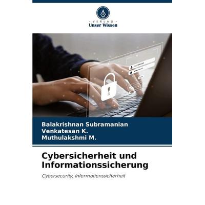 Cybersicherheit und Informationssicherung, Taschenbuch von Balakrishnan Subramanian,Venkatesan K.,Muthulakshmi M., Verlag Unser Wissen,