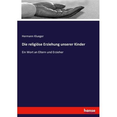 Die religiöse Erziehung unserer Kinder, Taschenbuch von Hermann Klueger, Hansebooks, 978-3-348-07229-8