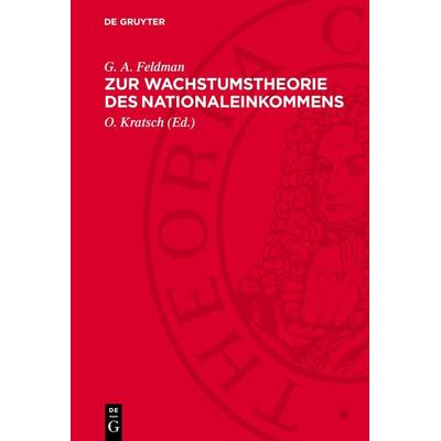 Zur Wachstumstheorie des Nationaleinkommens, Gebundene Ausgabe von G. A. Feldman, De Gruyter, 978-3-11-272244-2