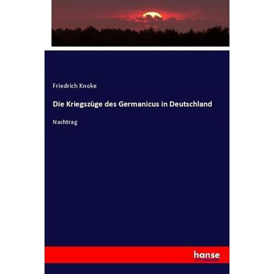 Die Kriegszüge des Germanicus in Deutschland, Taschenbuch von Friedrich Knoke, Hansebooks, 978-3-7446-3722-0