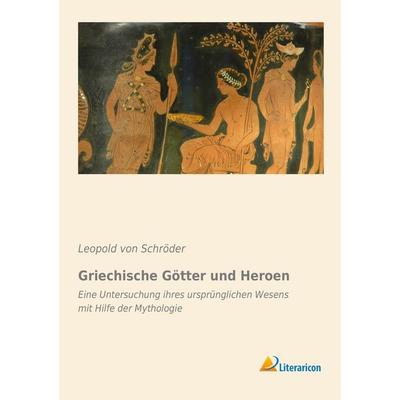 Griechische Götter und Heroen, Taschenbuch von Leopold Schröder, Literaricon, 978-3-95697-080-1
