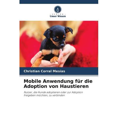 Mobile Anwendung für die Adoption von Haustieren, Taschenbuch von Christian Corral Mesías, Verlag Unser Wissen, 978-620-6-94302-0