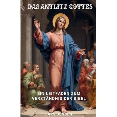 Das Antlitz Gottes - Ein Leitfaden Zum Verständnis Der Bibel, Taschenbuch von Lars Jensen, The Morgan-Stanwood Publishing Group