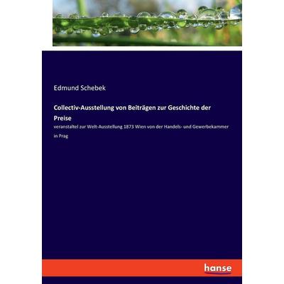 Collectiv-Ausstellung von Beiträgen zur Geschichte der Preise, Taschenbuch von Edmund Schebek, Hansebooks, 978-3-348-08889-3