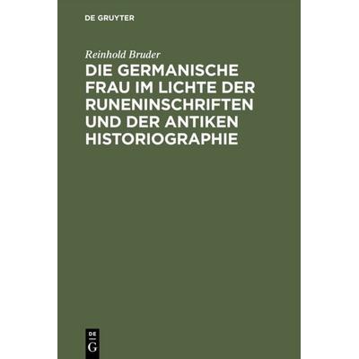 Die germanische Frau im Lichte der Runeninschriften und der antiken Historiographie, Gebundene Ausgabe von Reinhold Bruder, De Gruyter,