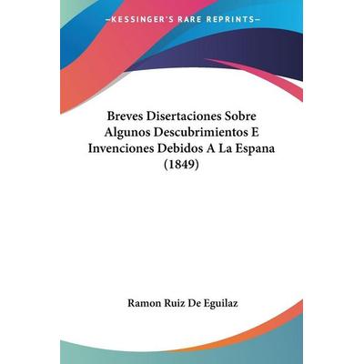 Breves Disertaciones Sobre Algunos Descubrimientos E Invenciones Debidos A La Espana (1849), Taschenbuch von Ramon Ruiz De Eguilaz, Kessinger