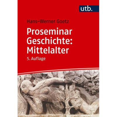 Proseminar Geschichte: Mittelalter, Taschenbuch von Hans-Werner Goetz, Utb GmbH, 978-3-8252-6060-6