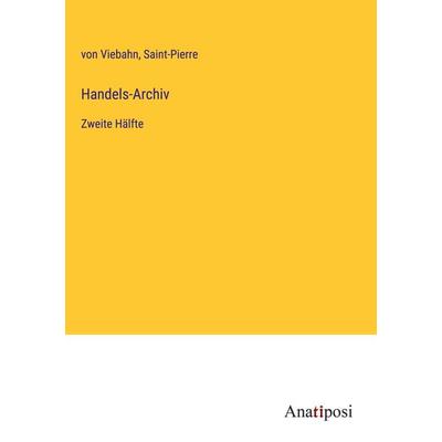 Handels-Archiv, Gebundene Ausgabe von Viebahn,Saint-Pierre, Anatiposi Verlag, 978-3-382-04905-8